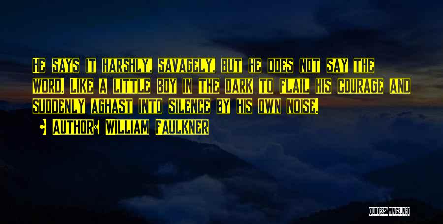 William Faulkner Quotes: He Says It Harshly, Savagely, But He Does Not Say The Word. Like A Little Boy In The Dark To