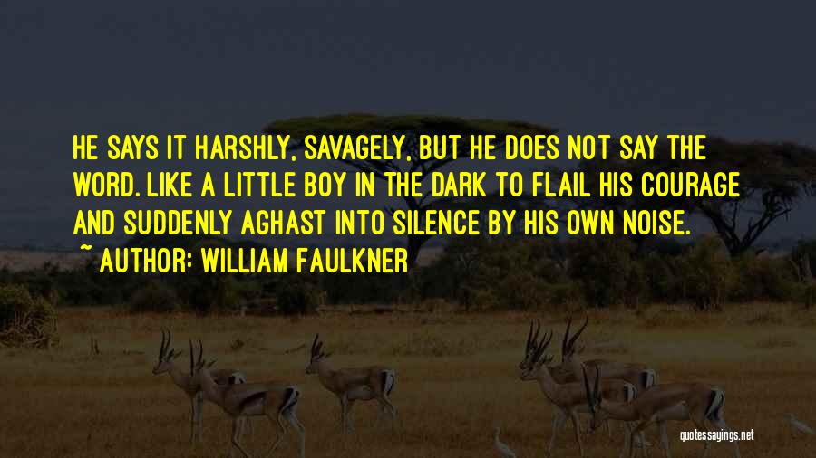 William Faulkner Quotes: He Says It Harshly, Savagely, But He Does Not Say The Word. Like A Little Boy In The Dark To