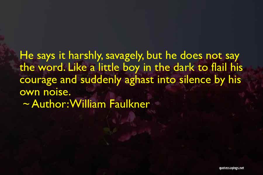 William Faulkner Quotes: He Says It Harshly, Savagely, But He Does Not Say The Word. Like A Little Boy In The Dark To