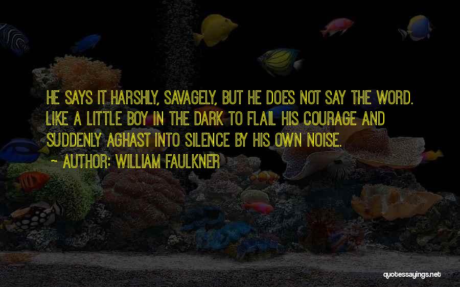 William Faulkner Quotes: He Says It Harshly, Savagely, But He Does Not Say The Word. Like A Little Boy In The Dark To