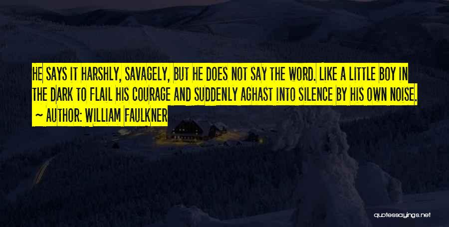 William Faulkner Quotes: He Says It Harshly, Savagely, But He Does Not Say The Word. Like A Little Boy In The Dark To