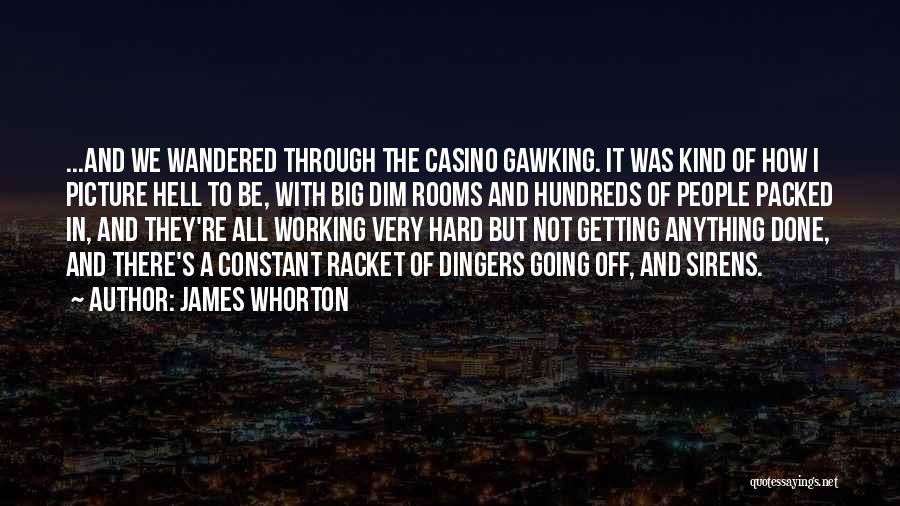 James Whorton Quotes: ...and We Wandered Through The Casino Gawking. It Was Kind Of How I Picture Hell To Be, With Big Dim