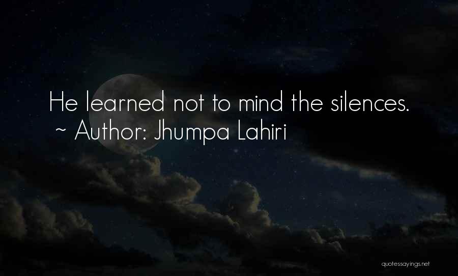 Jhumpa Lahiri Quotes: He Learned Not To Mind The Silences.