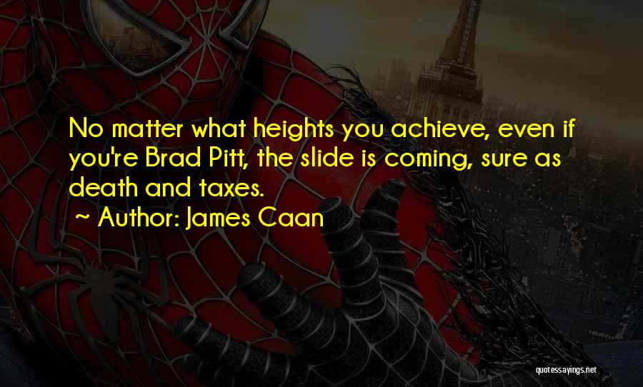 James Caan Quotes: No Matter What Heights You Achieve, Even If You're Brad Pitt, The Slide Is Coming, Sure As Death And Taxes.