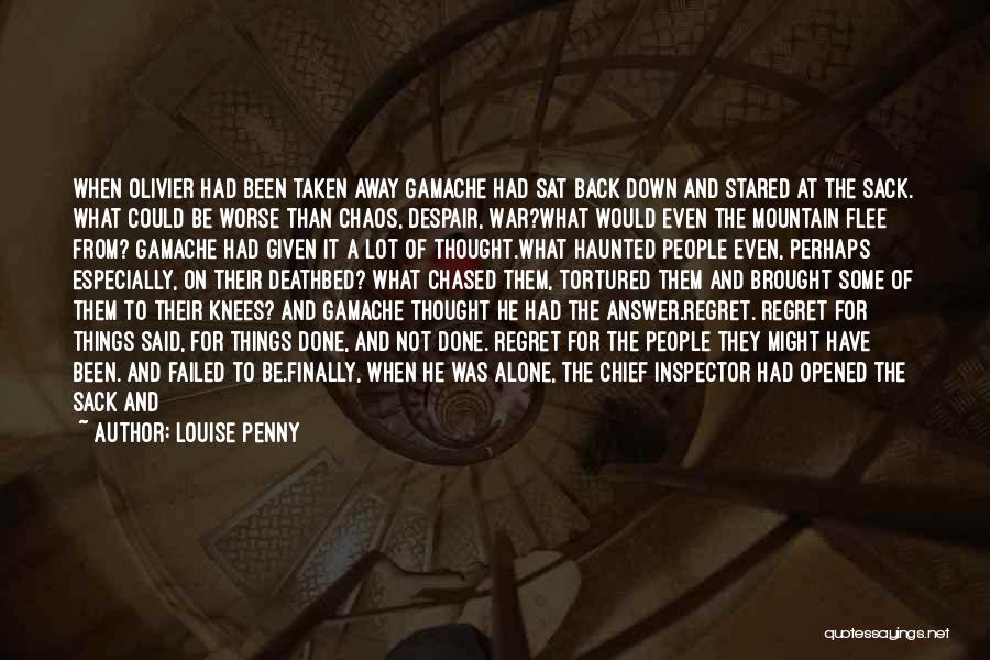 Louise Penny Quotes: When Olivier Had Been Taken Away Gamache Had Sat Back Down And Stared At The Sack. What Could Be Worse