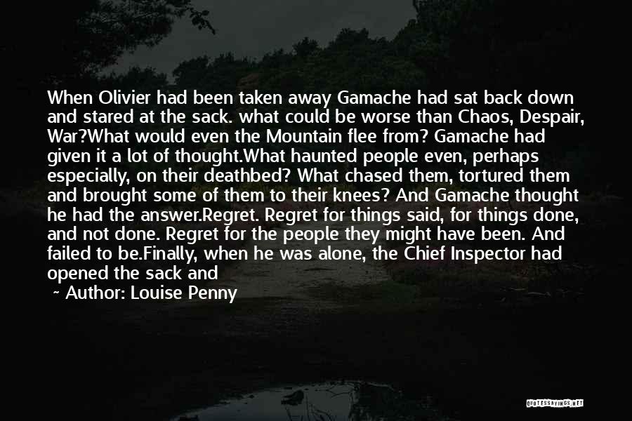 Louise Penny Quotes: When Olivier Had Been Taken Away Gamache Had Sat Back Down And Stared At The Sack. What Could Be Worse