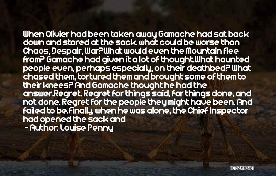 Louise Penny Quotes: When Olivier Had Been Taken Away Gamache Had Sat Back Down And Stared At The Sack. What Could Be Worse