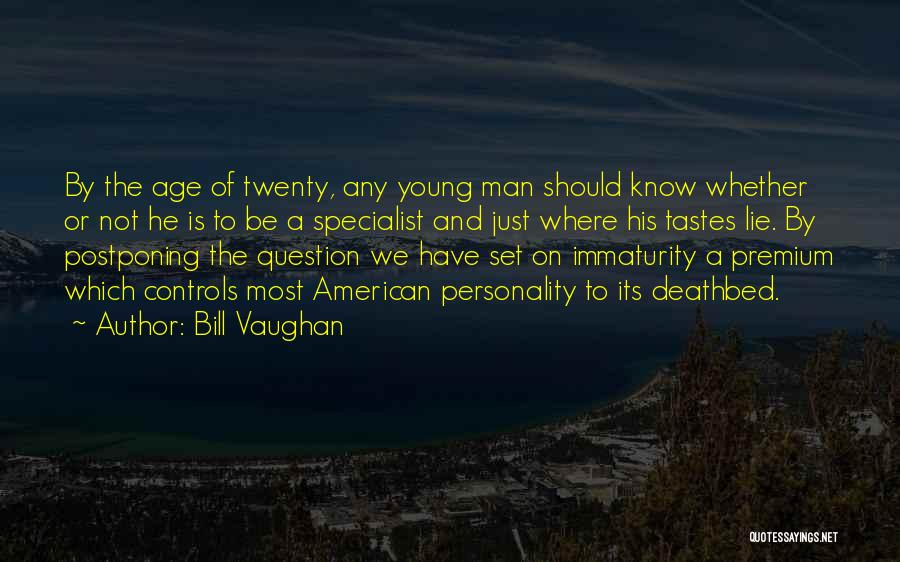 Bill Vaughan Quotes: By The Age Of Twenty, Any Young Man Should Know Whether Or Not He Is To Be A Specialist And