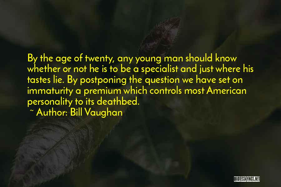 Bill Vaughan Quotes: By The Age Of Twenty, Any Young Man Should Know Whether Or Not He Is To Be A Specialist And