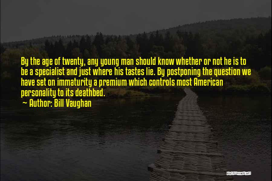 Bill Vaughan Quotes: By The Age Of Twenty, Any Young Man Should Know Whether Or Not He Is To Be A Specialist And