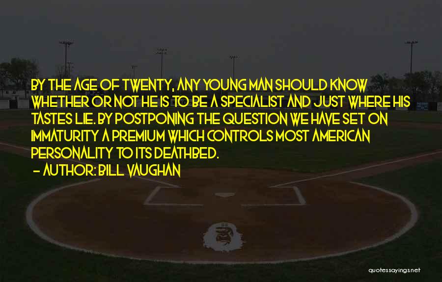 Bill Vaughan Quotes: By The Age Of Twenty, Any Young Man Should Know Whether Or Not He Is To Be A Specialist And