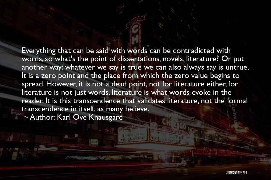 Karl Ove Knausgard Quotes: Everything That Can Be Said With Words Can Be Contradicted With Words, So What's The Point Of Dissertations, Novels, Literature?