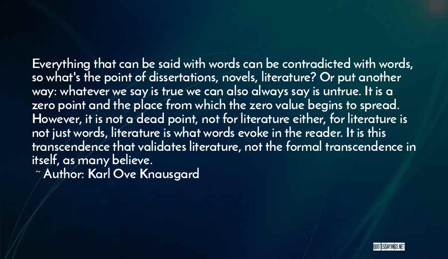 Karl Ove Knausgard Quotes: Everything That Can Be Said With Words Can Be Contradicted With Words, So What's The Point Of Dissertations, Novels, Literature?