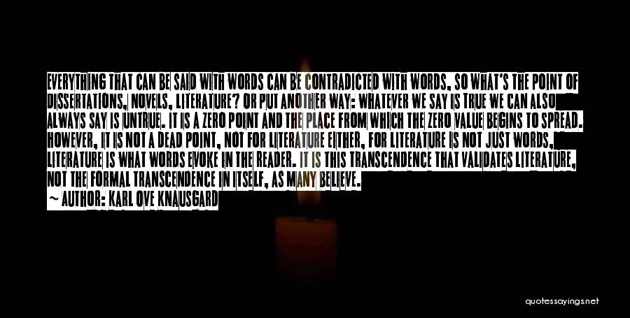 Karl Ove Knausgard Quotes: Everything That Can Be Said With Words Can Be Contradicted With Words, So What's The Point Of Dissertations, Novels, Literature?