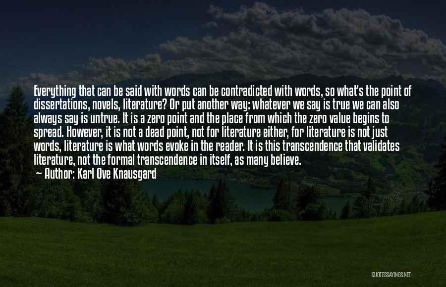 Karl Ove Knausgard Quotes: Everything That Can Be Said With Words Can Be Contradicted With Words, So What's The Point Of Dissertations, Novels, Literature?