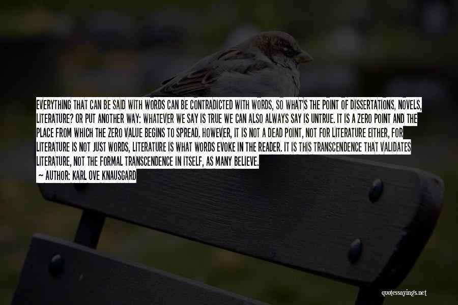 Karl Ove Knausgard Quotes: Everything That Can Be Said With Words Can Be Contradicted With Words, So What's The Point Of Dissertations, Novels, Literature?