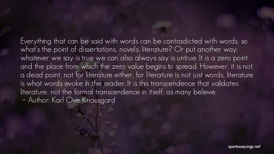 Karl Ove Knausgard Quotes: Everything That Can Be Said With Words Can Be Contradicted With Words, So What's The Point Of Dissertations, Novels, Literature?