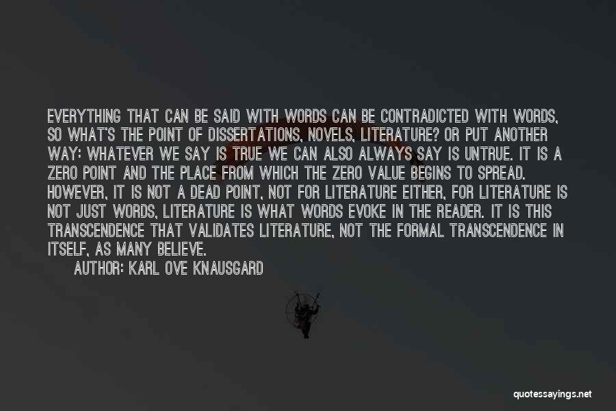 Karl Ove Knausgard Quotes: Everything That Can Be Said With Words Can Be Contradicted With Words, So What's The Point Of Dissertations, Novels, Literature?