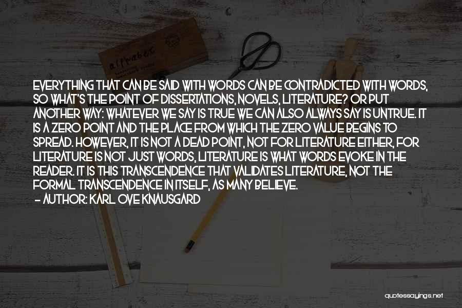 Karl Ove Knausgard Quotes: Everything That Can Be Said With Words Can Be Contradicted With Words, So What's The Point Of Dissertations, Novels, Literature?