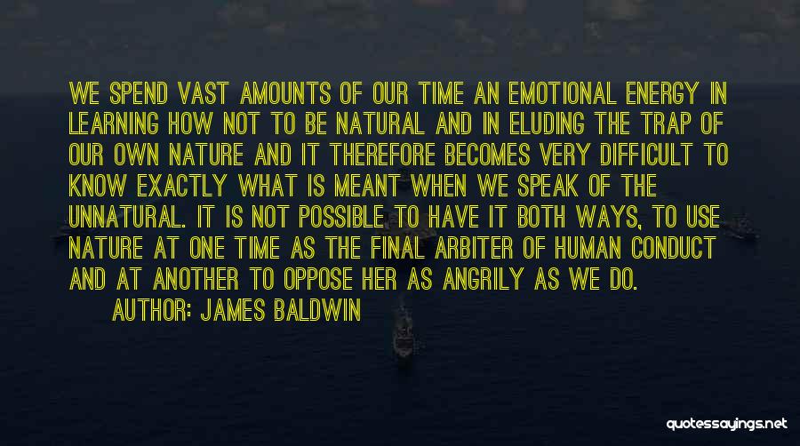 James Baldwin Quotes: We Spend Vast Amounts Of Our Time An Emotional Energy In Learning How Not To Be Natural And In Eluding