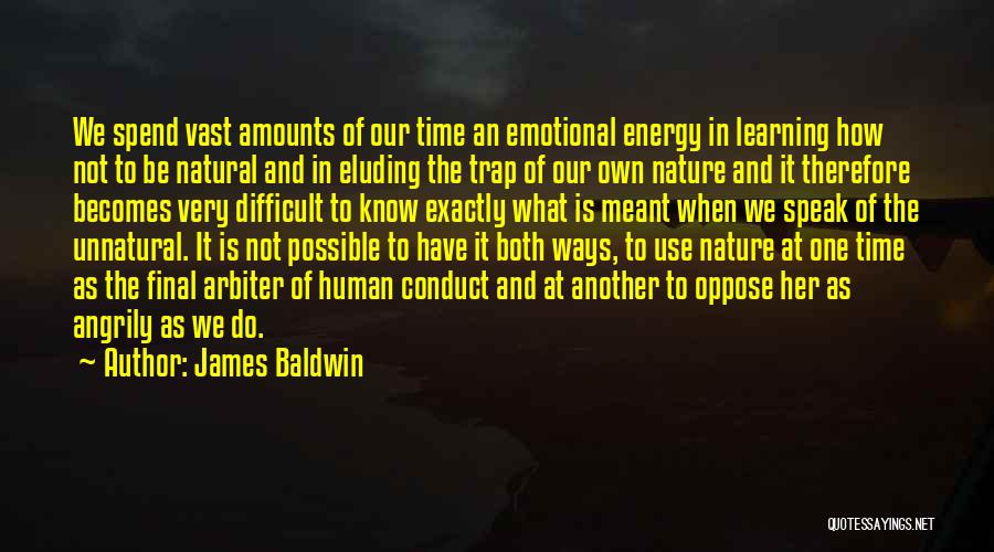 James Baldwin Quotes: We Spend Vast Amounts Of Our Time An Emotional Energy In Learning How Not To Be Natural And In Eluding