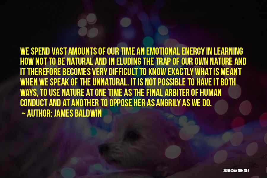 James Baldwin Quotes: We Spend Vast Amounts Of Our Time An Emotional Energy In Learning How Not To Be Natural And In Eluding