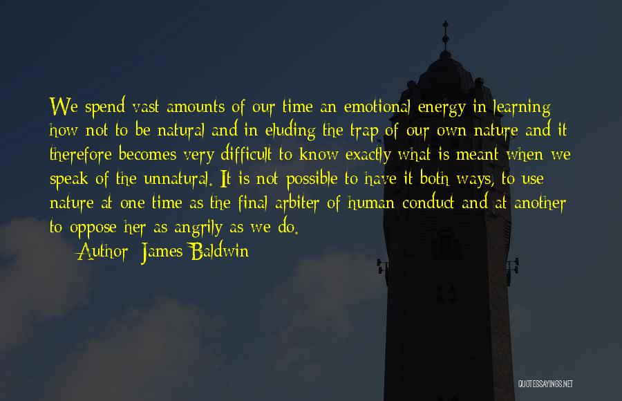 James Baldwin Quotes: We Spend Vast Amounts Of Our Time An Emotional Energy In Learning How Not To Be Natural And In Eluding