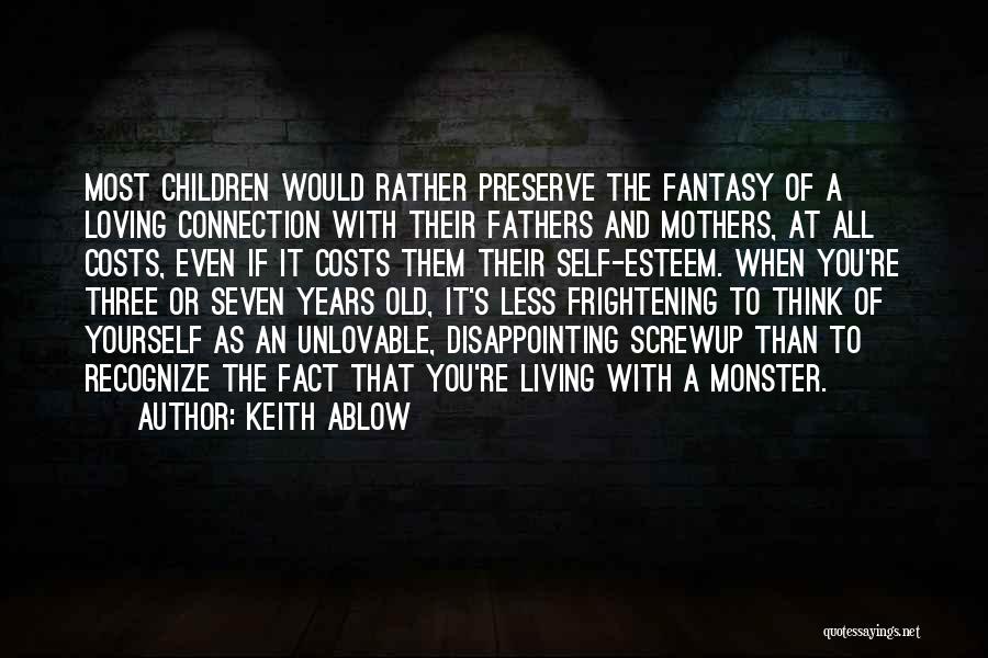 Keith Ablow Quotes: Most Children Would Rather Preserve The Fantasy Of A Loving Connection With Their Fathers And Mothers, At All Costs, Even