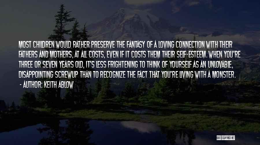 Keith Ablow Quotes: Most Children Would Rather Preserve The Fantasy Of A Loving Connection With Their Fathers And Mothers, At All Costs, Even