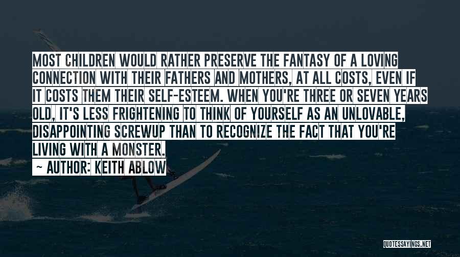 Keith Ablow Quotes: Most Children Would Rather Preserve The Fantasy Of A Loving Connection With Their Fathers And Mothers, At All Costs, Even