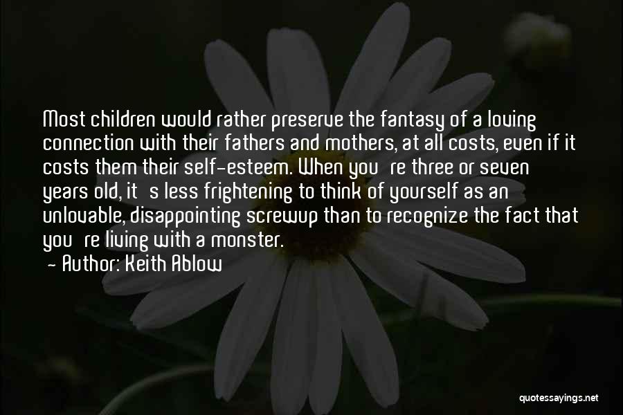 Keith Ablow Quotes: Most Children Would Rather Preserve The Fantasy Of A Loving Connection With Their Fathers And Mothers, At All Costs, Even