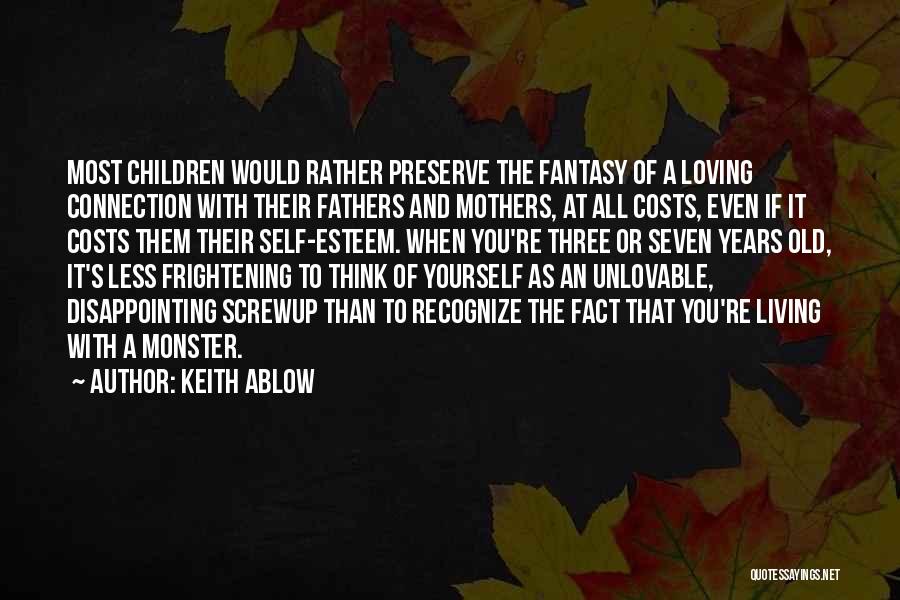 Keith Ablow Quotes: Most Children Would Rather Preserve The Fantasy Of A Loving Connection With Their Fathers And Mothers, At All Costs, Even