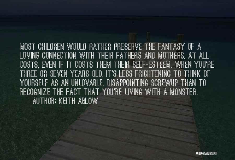 Keith Ablow Quotes: Most Children Would Rather Preserve The Fantasy Of A Loving Connection With Their Fathers And Mothers, At All Costs, Even