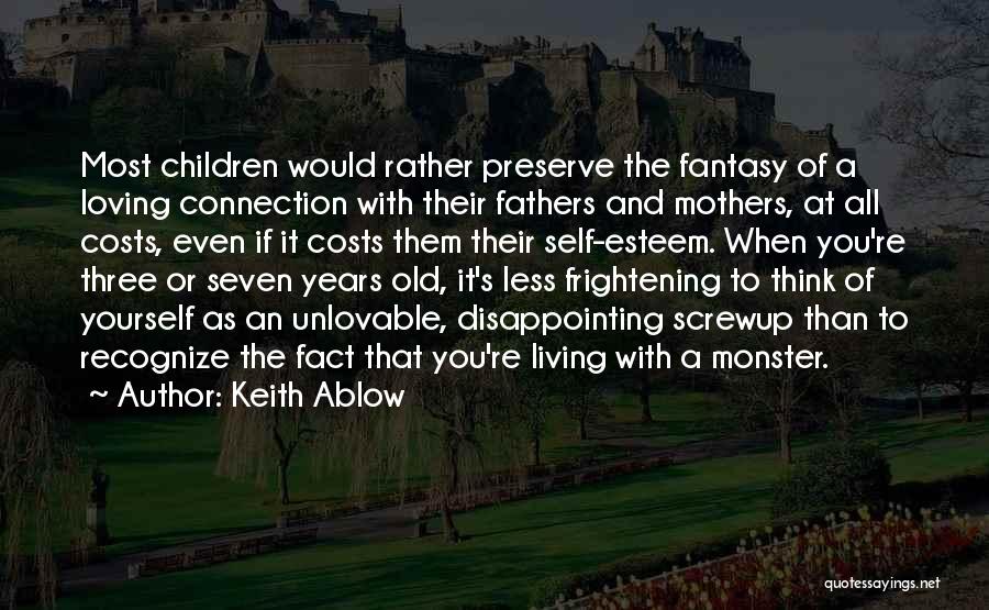 Keith Ablow Quotes: Most Children Would Rather Preserve The Fantasy Of A Loving Connection With Their Fathers And Mothers, At All Costs, Even