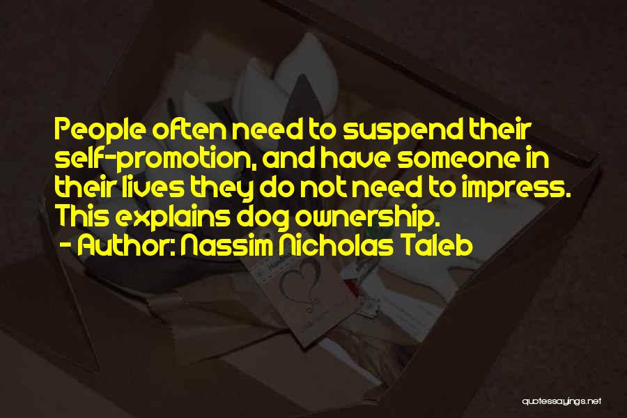 Nassim Nicholas Taleb Quotes: People Often Need To Suspend Their Self-promotion, And Have Someone In Their Lives They Do Not Need To Impress. This