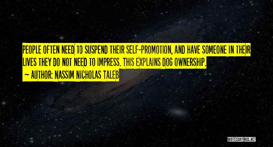 Nassim Nicholas Taleb Quotes: People Often Need To Suspend Their Self-promotion, And Have Someone In Their Lives They Do Not Need To Impress. This