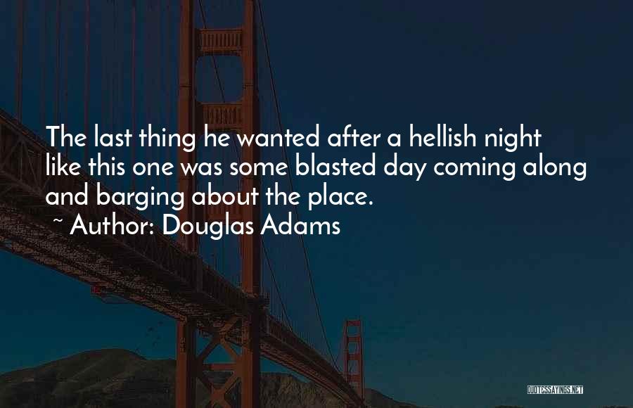 Douglas Adams Quotes: The Last Thing He Wanted After A Hellish Night Like This One Was Some Blasted Day Coming Along And Barging