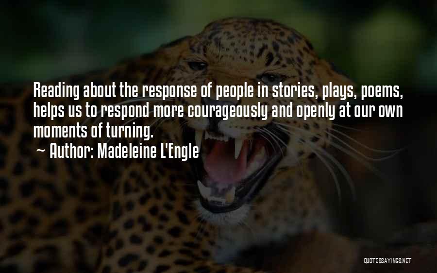 Madeleine L'Engle Quotes: Reading About The Response Of People In Stories, Plays, Poems, Helps Us To Respond More Courageously And Openly At Our