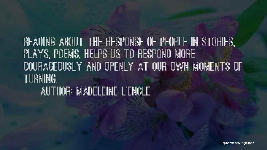 Madeleine L'Engle Quotes: Reading About The Response Of People In Stories, Plays, Poems, Helps Us To Respond More Courageously And Openly At Our