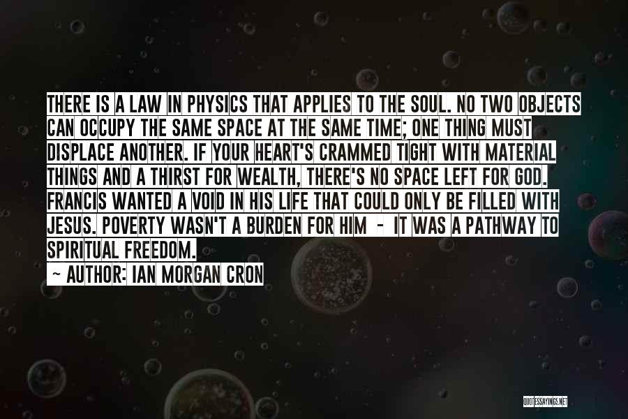 Ian Morgan Cron Quotes: There Is A Law In Physics That Applies To The Soul. No Two Objects Can Occupy The Same Space At