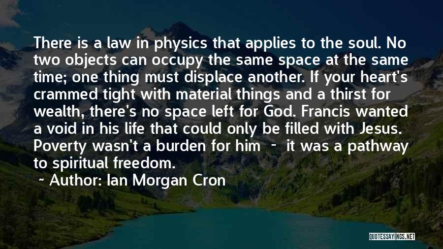 Ian Morgan Cron Quotes: There Is A Law In Physics That Applies To The Soul. No Two Objects Can Occupy The Same Space At