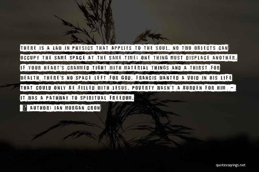 Ian Morgan Cron Quotes: There Is A Law In Physics That Applies To The Soul. No Two Objects Can Occupy The Same Space At