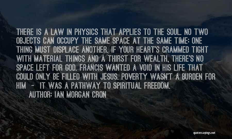 Ian Morgan Cron Quotes: There Is A Law In Physics That Applies To The Soul. No Two Objects Can Occupy The Same Space At