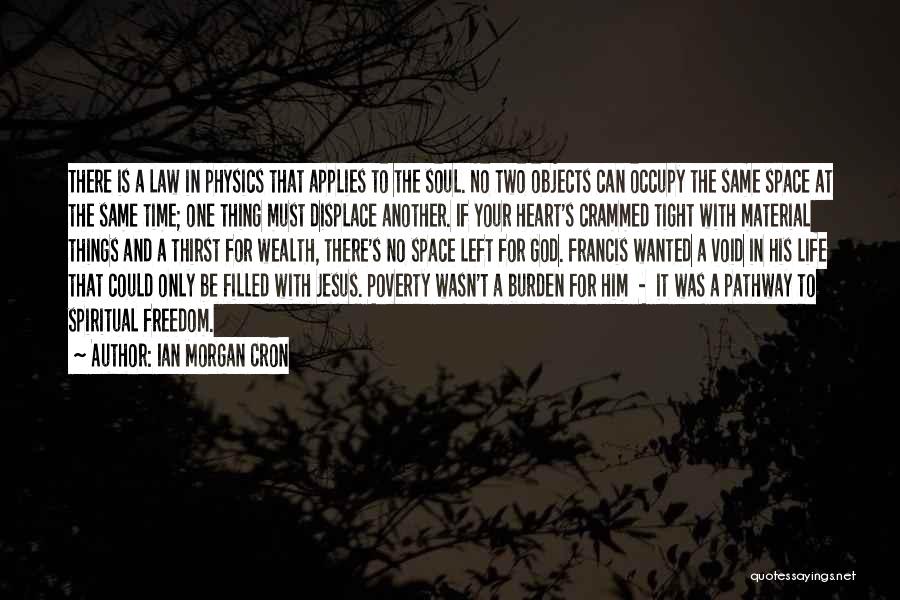 Ian Morgan Cron Quotes: There Is A Law In Physics That Applies To The Soul. No Two Objects Can Occupy The Same Space At