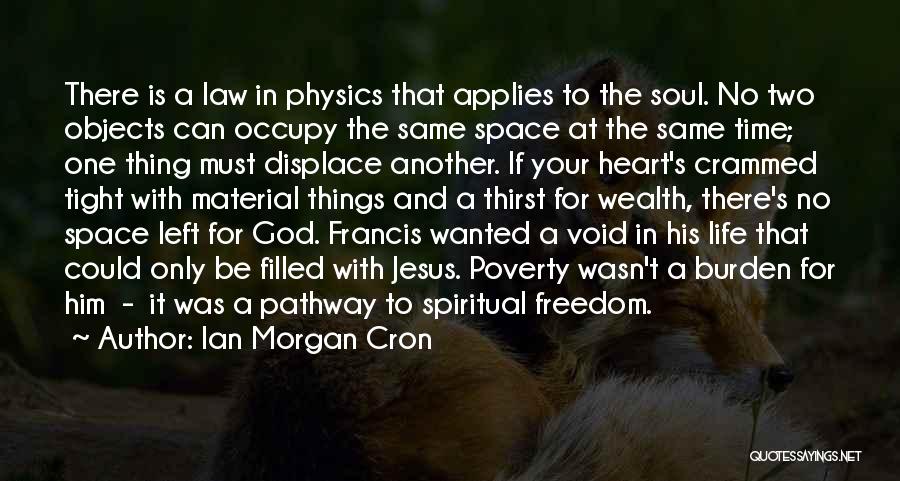 Ian Morgan Cron Quotes: There Is A Law In Physics That Applies To The Soul. No Two Objects Can Occupy The Same Space At