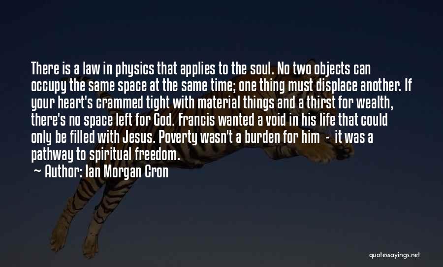 Ian Morgan Cron Quotes: There Is A Law In Physics That Applies To The Soul. No Two Objects Can Occupy The Same Space At