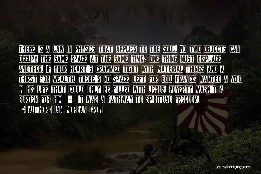 Ian Morgan Cron Quotes: There Is A Law In Physics That Applies To The Soul. No Two Objects Can Occupy The Same Space At