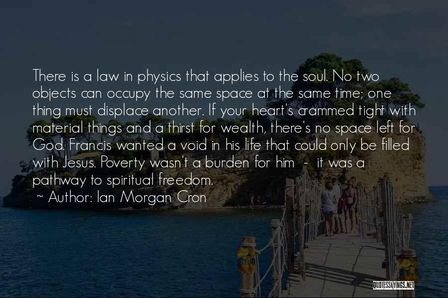 Ian Morgan Cron Quotes: There Is A Law In Physics That Applies To The Soul. No Two Objects Can Occupy The Same Space At