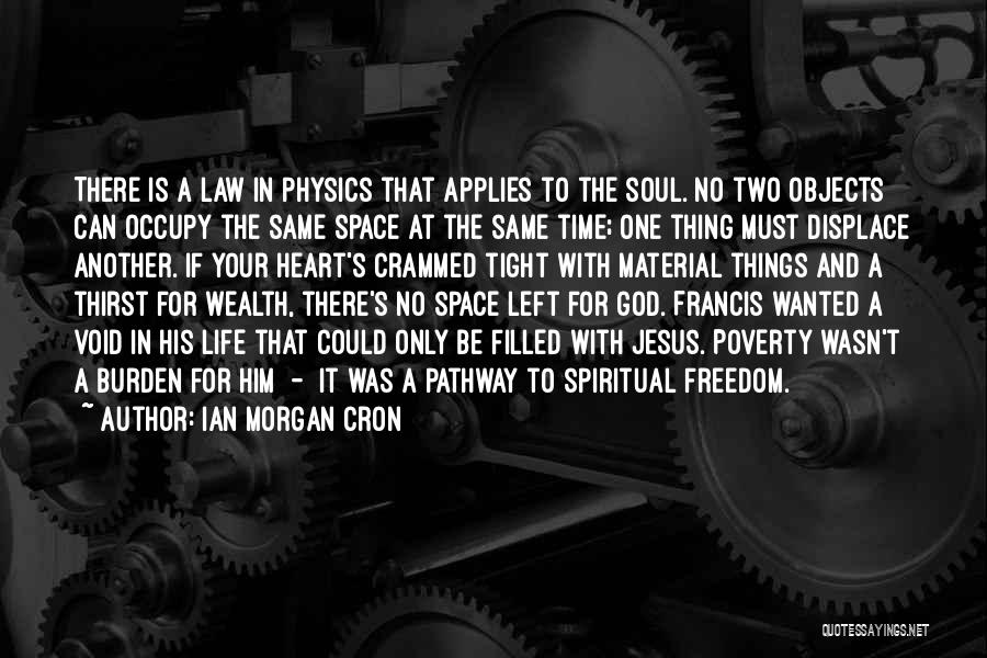 Ian Morgan Cron Quotes: There Is A Law In Physics That Applies To The Soul. No Two Objects Can Occupy The Same Space At