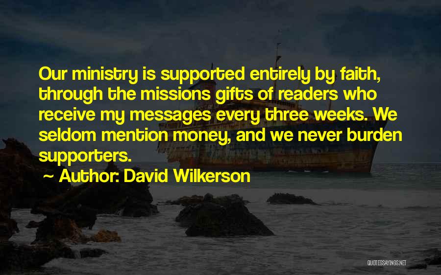 David Wilkerson Quotes: Our Ministry Is Supported Entirely By Faith, Through The Missions Gifts Of Readers Who Receive My Messages Every Three Weeks.